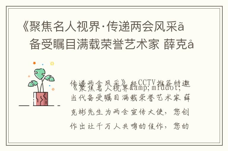 《聚焦名人视界·传递两会风采》备受瞩目满载荣誉艺术家 薛克彬