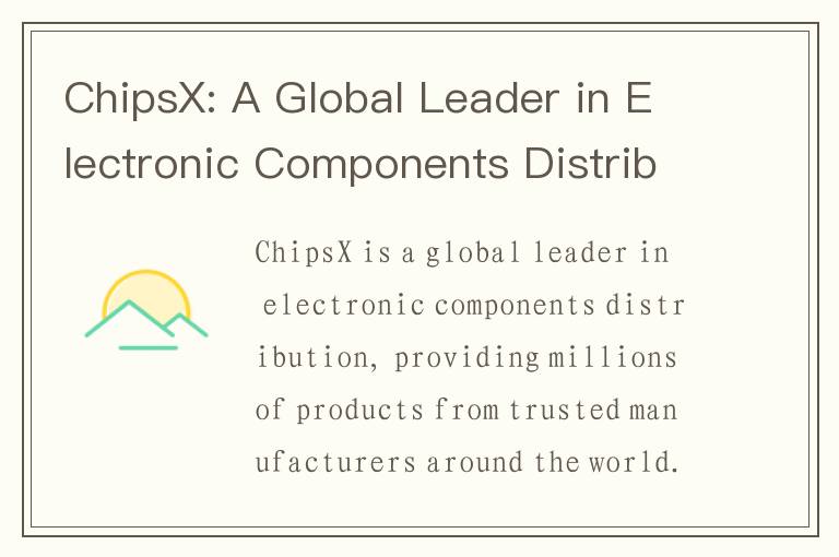 ChipsX: A Global Leader in Electronic Components Distribution and Supply Chain Management